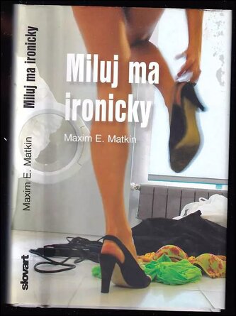 Miluj ma ironicky : návody na život s ručením obmezeným (Maxim E Matkin, 2007)