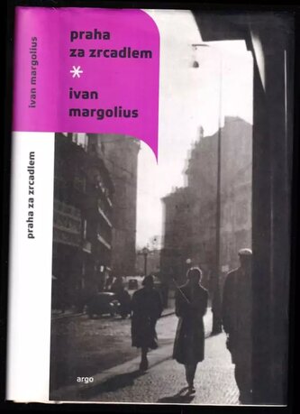 Praha za zrcadlem : putování 20. stoletím (Ivan Margolius, 2007)