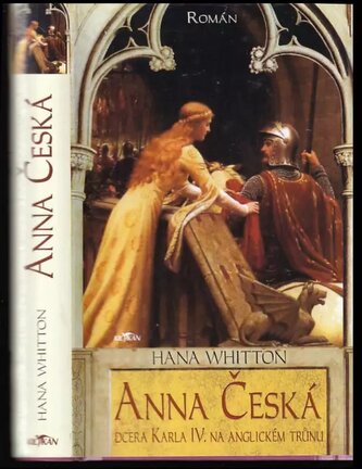 Anna Česká : dcera Karla IV. na anglickém trůnu : román (Hana Whitton, 2007)