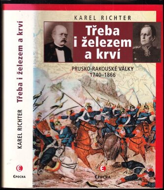 Třeba i železem a krví : prusko-rakouské války 1740-1866 (Karel Richter, 2007)