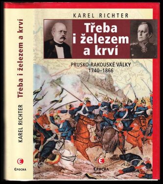 Třeba i železem a krví : prusko-rakouské války 1740-1866 (Karel Richter, 2007)