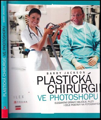 Plastická chirurgie ve Photoshopu : elegantní úpravy obličeje, pleti i celé postavy na fotografiích (Barry Jackson, 2007)