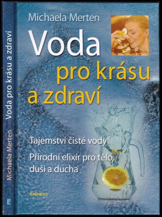 Voda pro krásu a zdraví : tajemství čisté vody, přírodní elixír pro tělo, duši a ducha (Michaela Merten, 2007)