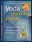 Voda pro krásu a zdraví : tajemství čisté vody, přírodní elixír pro tělo, duši a ducha (Michaela Merten, 2007)