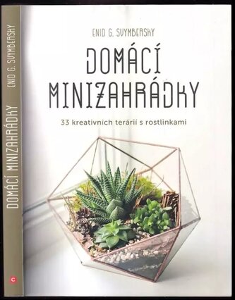 Domácí minizahrádky : 33 kreativních terárií s rostlinkami (Enid G Svymbersky, 2020)