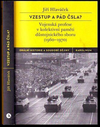 Vzestup a pád ČSLA? : vojenská profese v kolektivní paměti důstojnického sboru : (1960-1970) (Jiří Hlaváček, 2019)