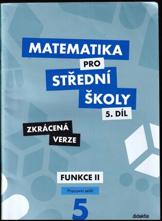 Matematika pro střední školy, Funkce II, pracovní sešit - zkrácená verze : Funkce II - 5. díl (Čeněk Kodejška, 2020)