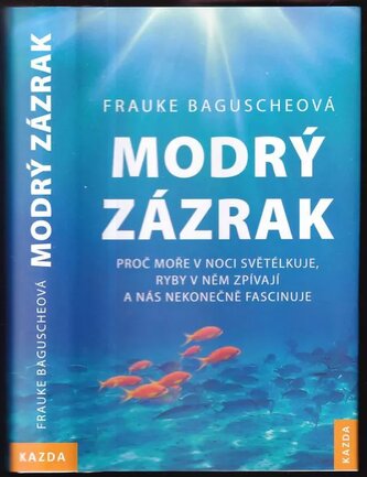 Modrý zázrak : proč moře v noci světélkuje, ryby v něm zpívají a nás nekonečně fascinuje (Frauke Bagusche, 2020)