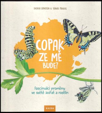 Copak ze mě bude? : fascinující proměny ve světě zvířat a rostlin (Svenja Ernsten, 2020)
