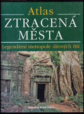 Ztracená města : legendární metropole dávných říší : atlas (Brenda Rosen, 2008)