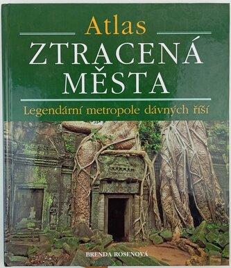 Ztracená města : legendární metropole dávných říší : atlas (Brenda Rosen, 2008)