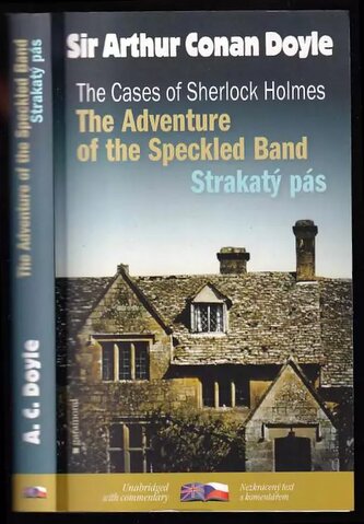 The cases of Sherlock Holmes : The adventure of the speckled band = Případy Sherlocka Holmese. Strakatý pás (Arthur Conan Doyle, The cases of Sherlock Holmes : The adventure of the speckled band = Případy Sherlocka Holmese. Strakatý pás (Arthur Conan Doyle,