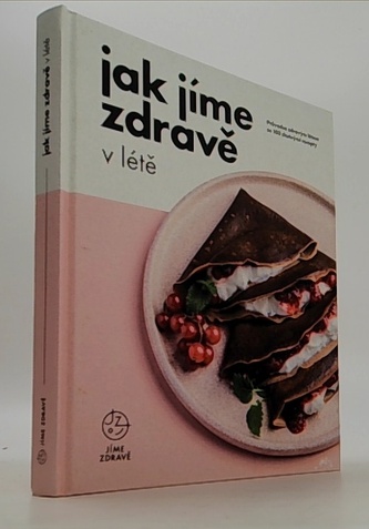 Jak Jíme zdravě v létě - Průvodce zdravým létem se 103 chutnými recepty