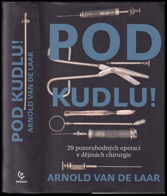 Pod kudlu! : 29 pozoruhodných operací v dějinách chirurgie (Arnold van de Laar, 2020)