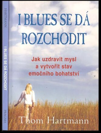 I blues se dá rozchodit : jak uzdravit mysl a vytvořit stav emočního bohatství (Thom Hartmann, 2008)