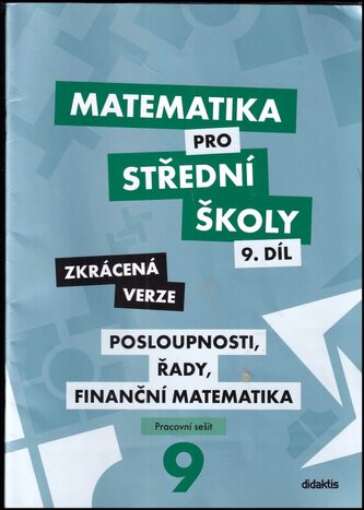 Matematika pro střední školy - Zkrácená verze - Posloupnosti, řady, finanční matematika : pracovní sešit - 9. díl : Posloupnosti