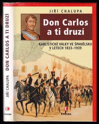 Don Carlos a ti druzí : karlistické války ve Španělsku v letech 1833-1939 (Jiří Chalupa, 2008)