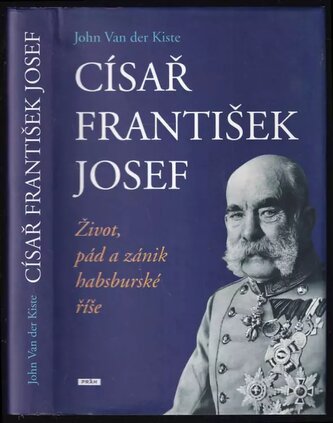 Císař František Josef : život, pád a zánik habsburské říše (John Van der Kiste, 2008)