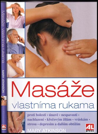 Masáže vlastníma rukama : více než 50 jednoduchých cviků a relaxačních technik pro zdraví a spokojenost (Mary Atkinson, 2008)