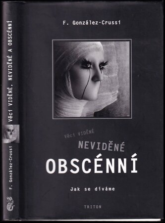 Věci viděné, neviděné, obscénní : jak se díváme (F Gonzalez-Crussi, 2008)