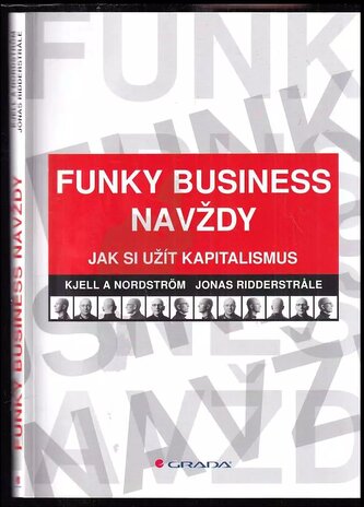 Funky Business navždy : jak si užít kapitalismus (Kjell A Nordström, 2008)