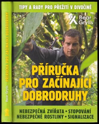 Příručka pro začínající dobrodruhy : tipy a rady pro přežití v divočině : nebezpečná zvířata, stopování, nebezpečné rostliny, si