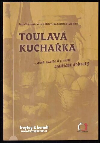 Toulavá kuchařka--, aneb, Uvařte si s námi : tradiční dobroty (Iveta Toušlová, 2008)