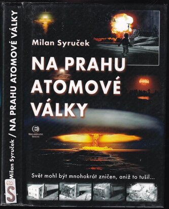 Na prahu atomové války : svět mohl být mnohokrát zničen, aniž to tušil (Milan Syruček, 2008)