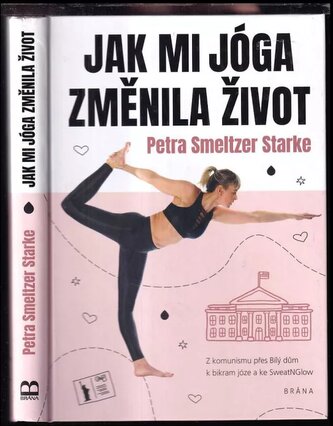 Jak mi jóga změnila život : z komunismu přes Bílý dům k bikram józe a ke SweatNGlow (Petra Smeltzer Starke, 2020)