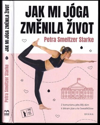 Jak mi jóga změnila život : z komunismu přes Bílý dům k bikram józe a ke SweatNGlow (Petra Smeltzer Starke, 2020)
