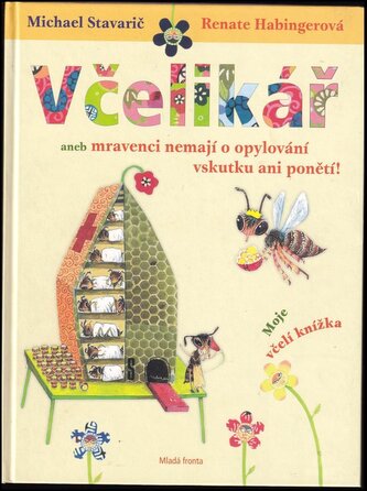 Včelikář, aneb, Mravenci nemají o opylování vskutku ani ponětí! : moje včelí knížka (Michael Stavarič, 2009)