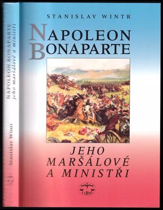 Napoleon Bonaparte : jeho maršálové a ministři (Stanislav Wintr, 2009)