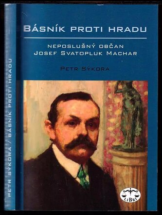 Básník proti Hradu : neposlušný občan Josef Svatopluk Machar (Petr Sýkora, 2009)
