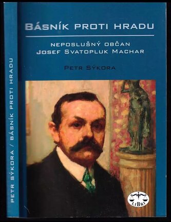 Básník proti Hradu : neposlušný občan Josef Svatopluk Machar (Petr Sýkora, 2009)