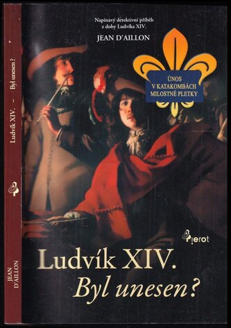 Ludvík XIV : byl unesen? : krimistory z doby Krále Slunce (Jean d' Aillon, 2009) Ludvík XIV : byl unesen? : krimistory z doby Krále Slunce (Jean d' Aillon, 2009)