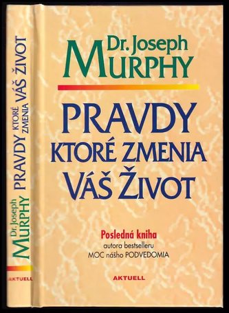 Pravdy, ktoré zmenia váš život : odkaz Dr. J. Murphyho (Joseph Murphy, 2001)