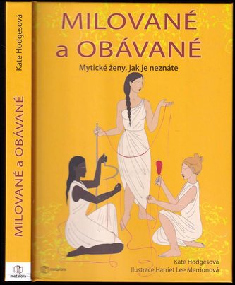Milované a obávané : bohyně, čarodějky, válečnice - nespoutané mytické ženy (Kate Hodges, 2020)