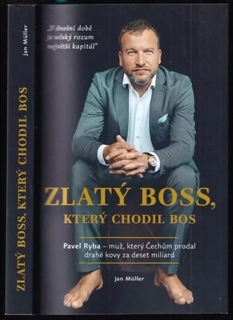 Zlatý boss, který chodil bos : Pavel Ryba - muž, který Čechům prodal drahé kovy za deset miliard (Jan Müller, 2020)
