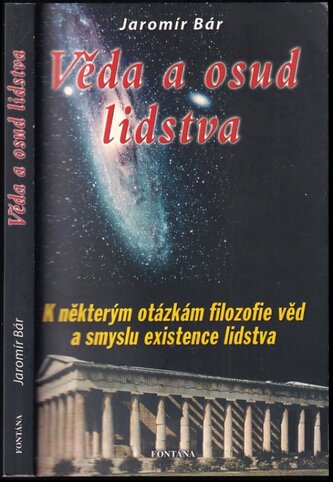 Věda a osud lidstva : k některým otázkám filozofie věd a smyslu existence lidstva (Jaromír Bár, 2006)