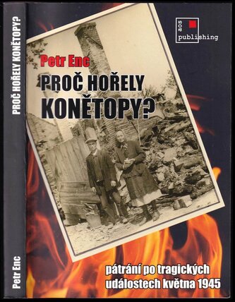 Proč hořely Konětopy? : pátrání po tragických událostech května 1945 (Petr Enc, 2020)