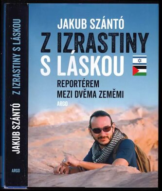 Z Izrastiny s láskou : reportérem mezi dvěma zeměmi (Jakub Szántó, 2020)