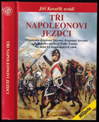 Tři Napoleonovi jezdci : vzpomínky dragouna Onyona, dragouna Auvraye a jízdního myslivce Wolfe Toneho na deset let napoleonských
