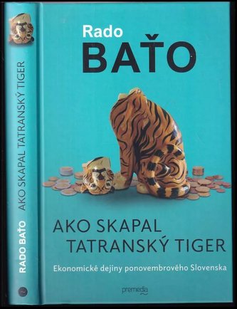Ako skapal tatranský tiger : ekonomické dejiny ponovembrového Slovenska (Radoslav Baťo, 2020)