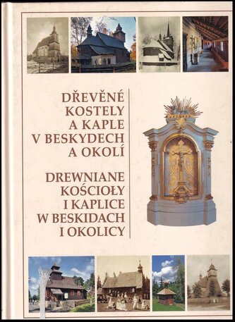 Dřevěné kostely a kaple v Beskydech a okolí : Drewniane kościoły i kaplice w Beskidach i okolicy (Irena Adamczyk, 2009)