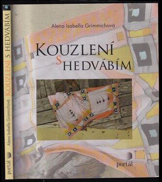 Kouzlení s hedvábím : [malba, vosková batika a šibori] (Alena Isabella Grimmichová, 2010)