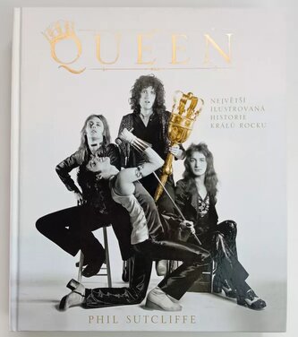 Queen : největší ilustrovaná historie králů rocku (Phil Sutcliffe, 2010)