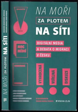 Na moři, za plotem, na síti : digitální média a debata o migraci v Česku (Andrea Průchová Hrůzová, 2021)