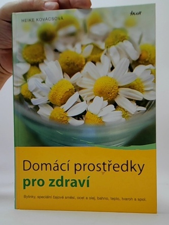 Domácí prostředky pro zdraví - Bylinky, speciální čajové směsi, ocet a olej, bahno, teplo, tvaroh a spol.
