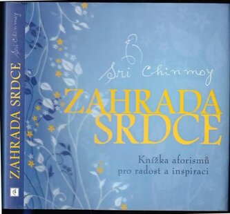 Zahrada srdce : knížka aforismů pro radost a inspiraci (Sri Chinmoy, 2007)