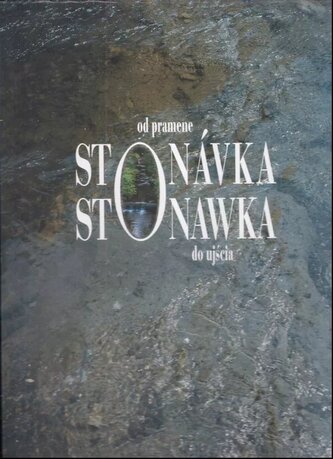 Stonávka od pramene po ústí : Stonawka od źródła do ujścia (Irena Cichá, 2004)